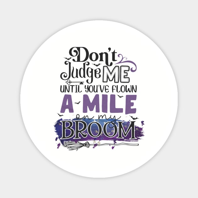 Don't Judge Me Until You're Flown A Mile On My Broom Magnet by Distefano